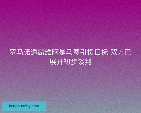 罗马诺透露维阿是马赛引援目标 双方已展开初步谈判